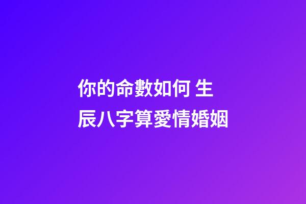 你的命數如何 生辰八字算愛情婚姻